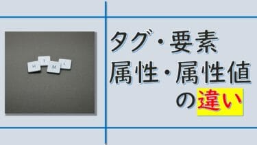 HTML入門編　タグ・要素・属性・属性値の違い