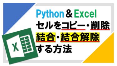 【Python】openpyxlでExcelのセルをコピー・削除・結合・解除する方法