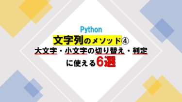 【Python】文字列のメソッド➃大文字・小文字の切り替え・判定に使える7つ