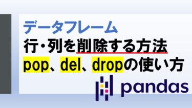 【Python】pandasのデータフレームで行・列を削除する方法